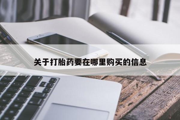 私人的打胎药有哪些关于打胎药要在哪里购买的信息