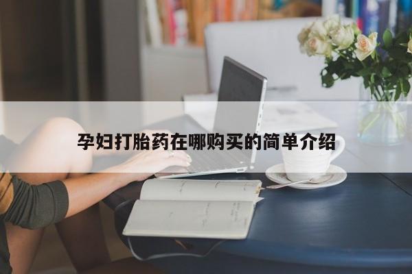 私人的打胎药有哪些孕妇打胎药在哪购买的简单介绍