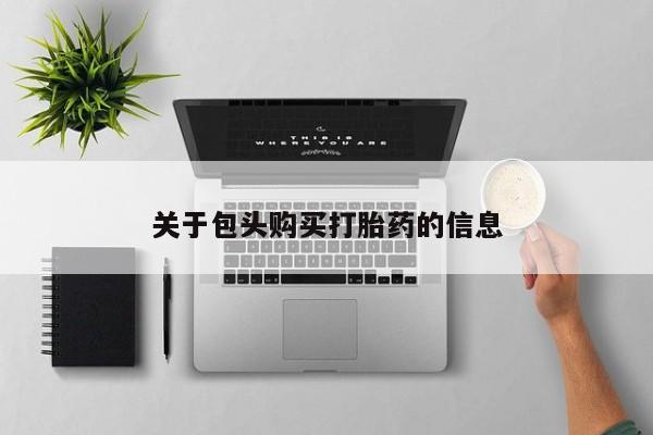 私人的打胎药有哪些关于包头购买打胎药的信息