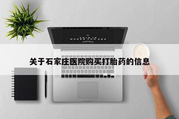 私人的打胎药有哪些关于石家庄医院购买打胎药的信息