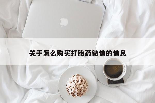 私人的打胎药有哪些关于怎么购买打胎药微信的信息